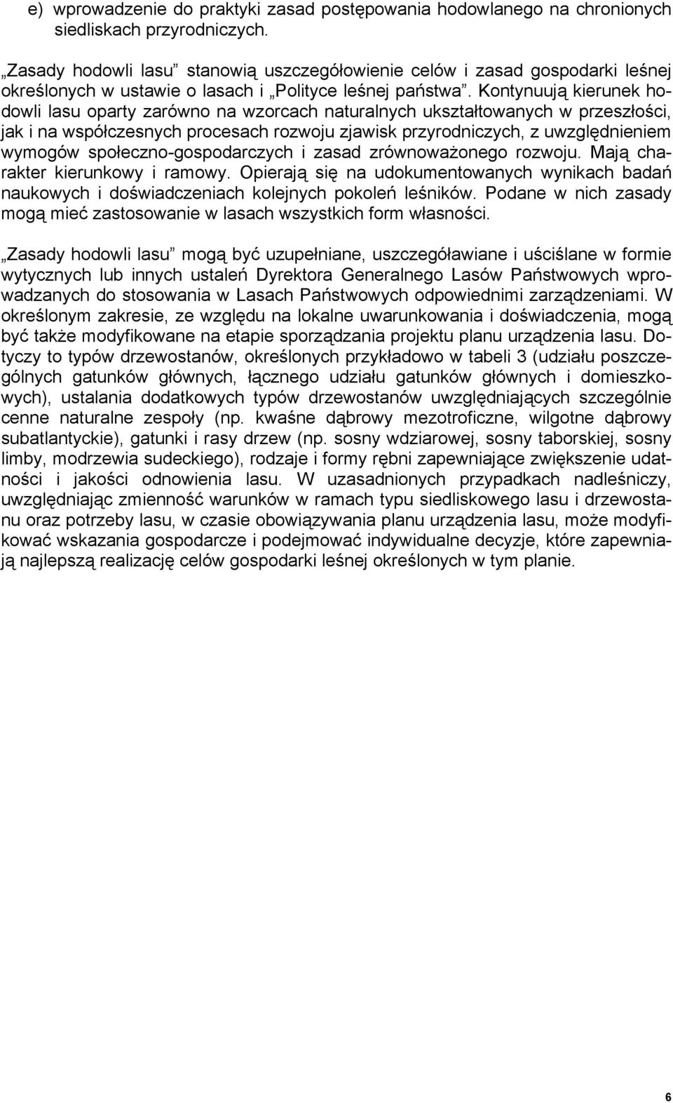 Kontynuują kierunek hodowli lasu oparty zarówno na wzorcach naturalnych ukształtowanych w przeszłości, jak i na współczesnych procesach rozwoju zjawisk przyrodniczych, z uwzględnieniem wymogów