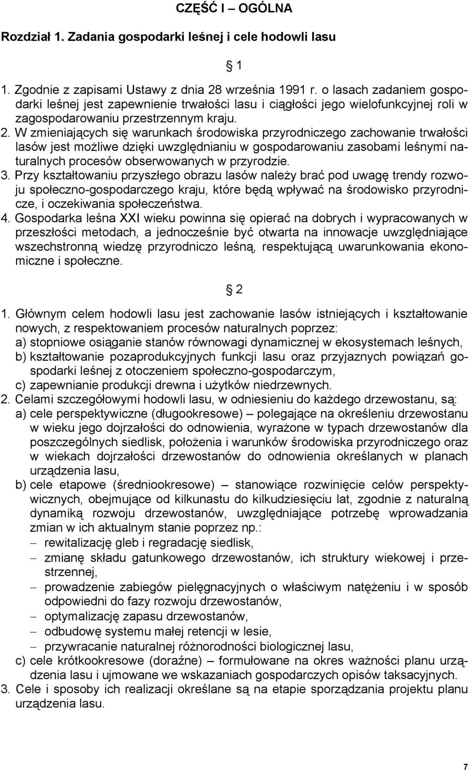 W zmieniających się warunkach środowiska przyrodniczego zachowanie trwałości lasów jest możliwe dzięki uwzględnianiu w gospodarowaniu zasobami leśnymi naturalnych procesów obserwowanych w przyrodzie.