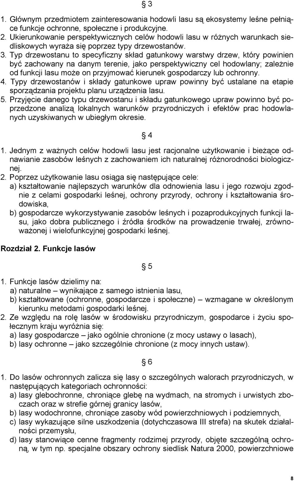 Typ drzewostanu to specyficzny skład gatunkowy warstwy drzew, który powinien być zachowany na danym terenie, jako perspektywiczny cel hodowlany; zależnie od funkcji lasu może on przyjmować kierunek