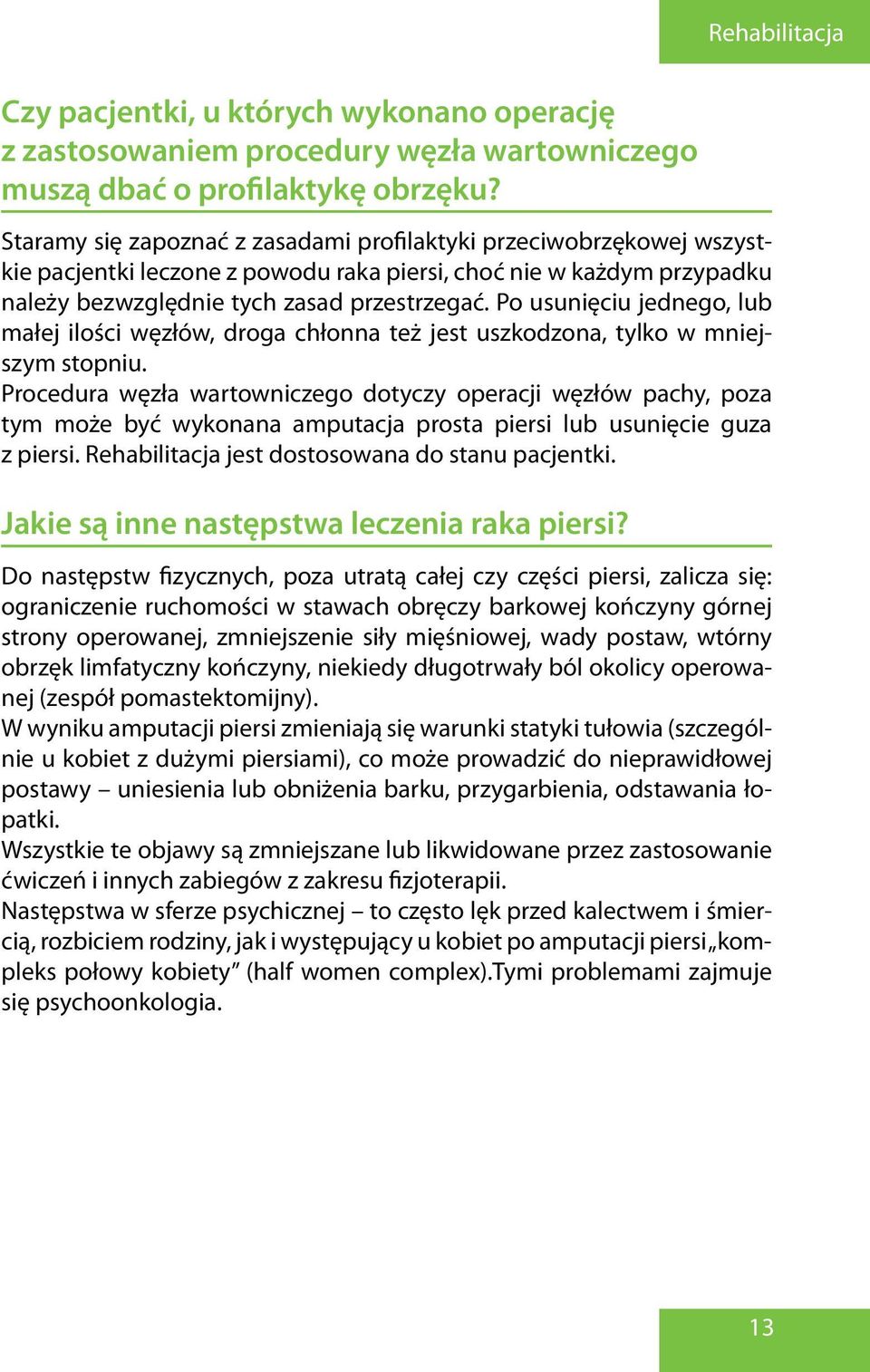 Po usunięciu jednego, lub małej ilości węzłów, droga chłonna też jest uszkodzona, tylko w mniejszym stopniu.