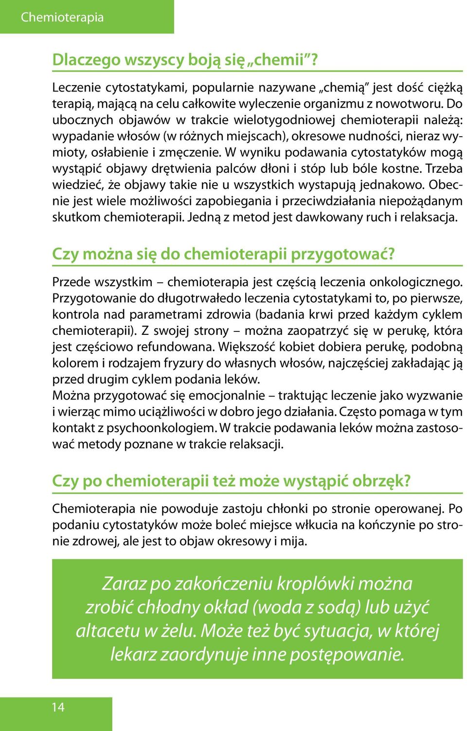 Do ubocznych objawów w trakcie wielotygodniowej chemioterapii należą: wypadanie włosów (w różnych miejscach), okresowe nudności, nieraz wymioty, osłabienie i zmęczenie.