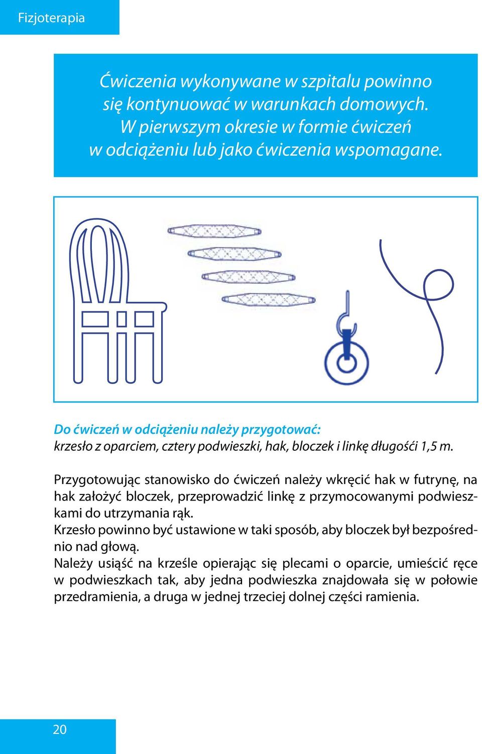 Przygotowując stanowisko do ćwiczeń należy wkręcić hak w futrynę, na hak założyć bloczek, przeprowadzić linkę z przymocowanymi podwieszkami do utrzymania rąk.