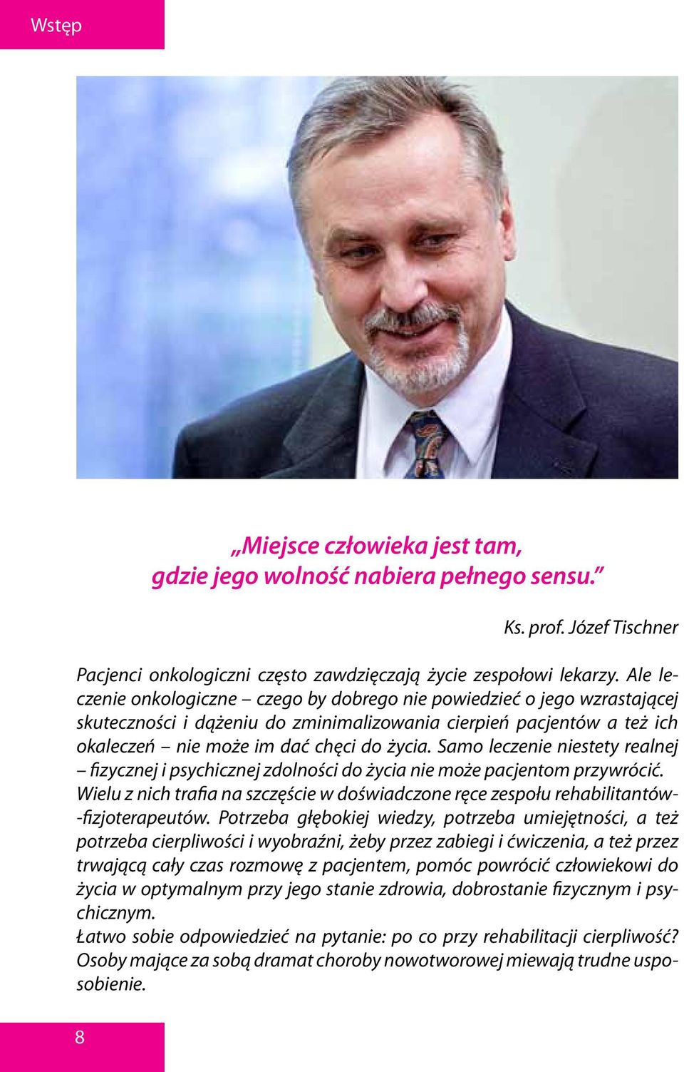 Samo leczenie niestety realnej fizycznej i psychicznej zdolności do życia nie może pacjentom przywrócić. Wielu z nich trafia na szczęście w doświadczone ręce zespołu rehabilitantów- -fizjoterapeutów.