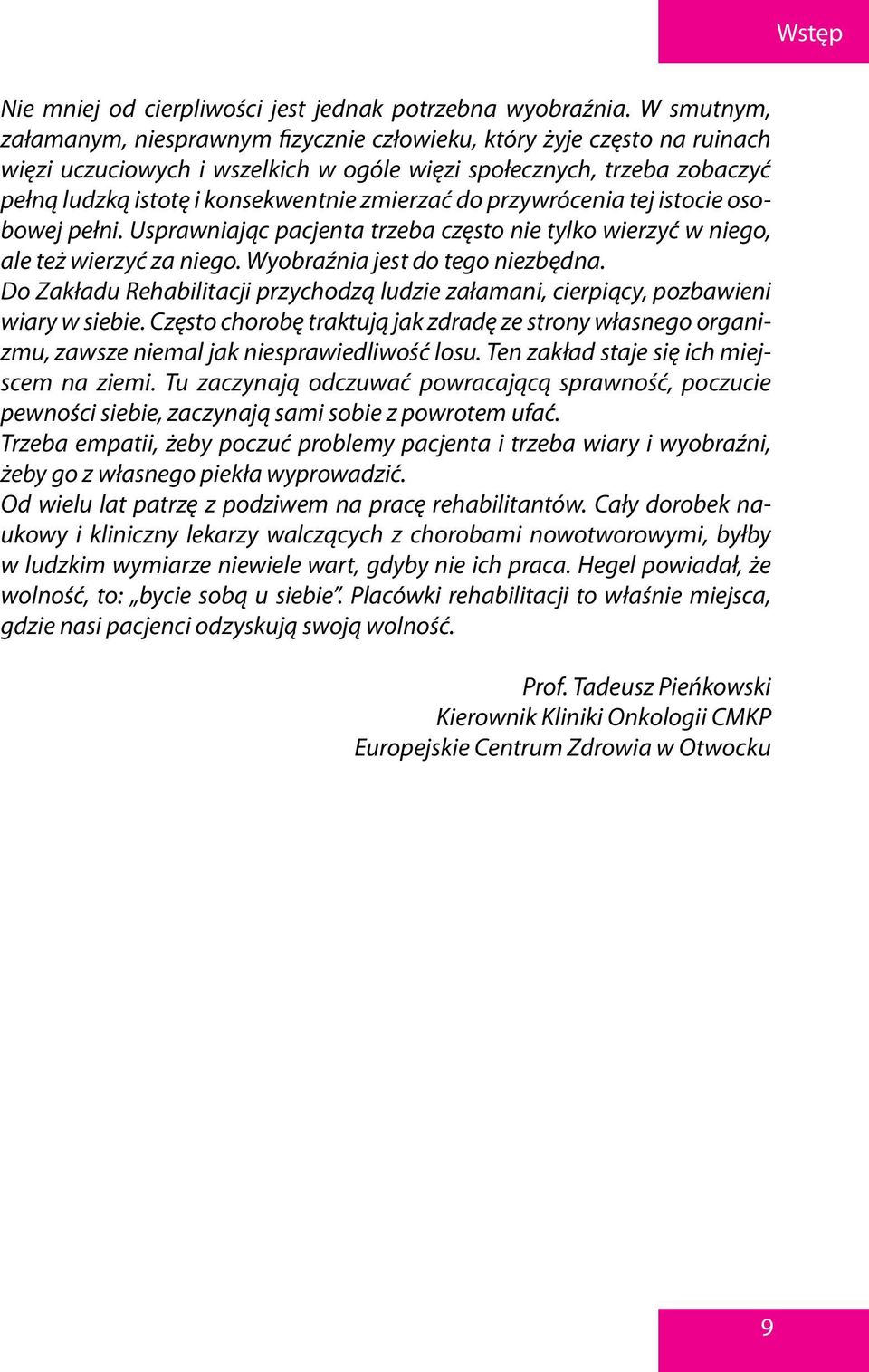 zmierzać do przywrócenia tej istocie osobowej pełni. Usprawniając pacjenta trzeba często nie tylko wierzyć w niego, ale też wierzyć za niego. Wyobraźnia jest do tego niezbędna.