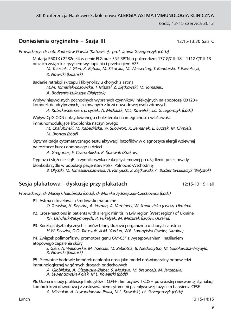 Gleń, K. Rębała, M. Sikorska, M. Wesserling, T. Bandurski, T. Pawełczyk, R. Nowicki (Gdańsk) Badanie retrakcji skrzepu i fibrynolizy u chorych z astmą M.M. Tomasiak-Łozowska, T. Misztal, Z.