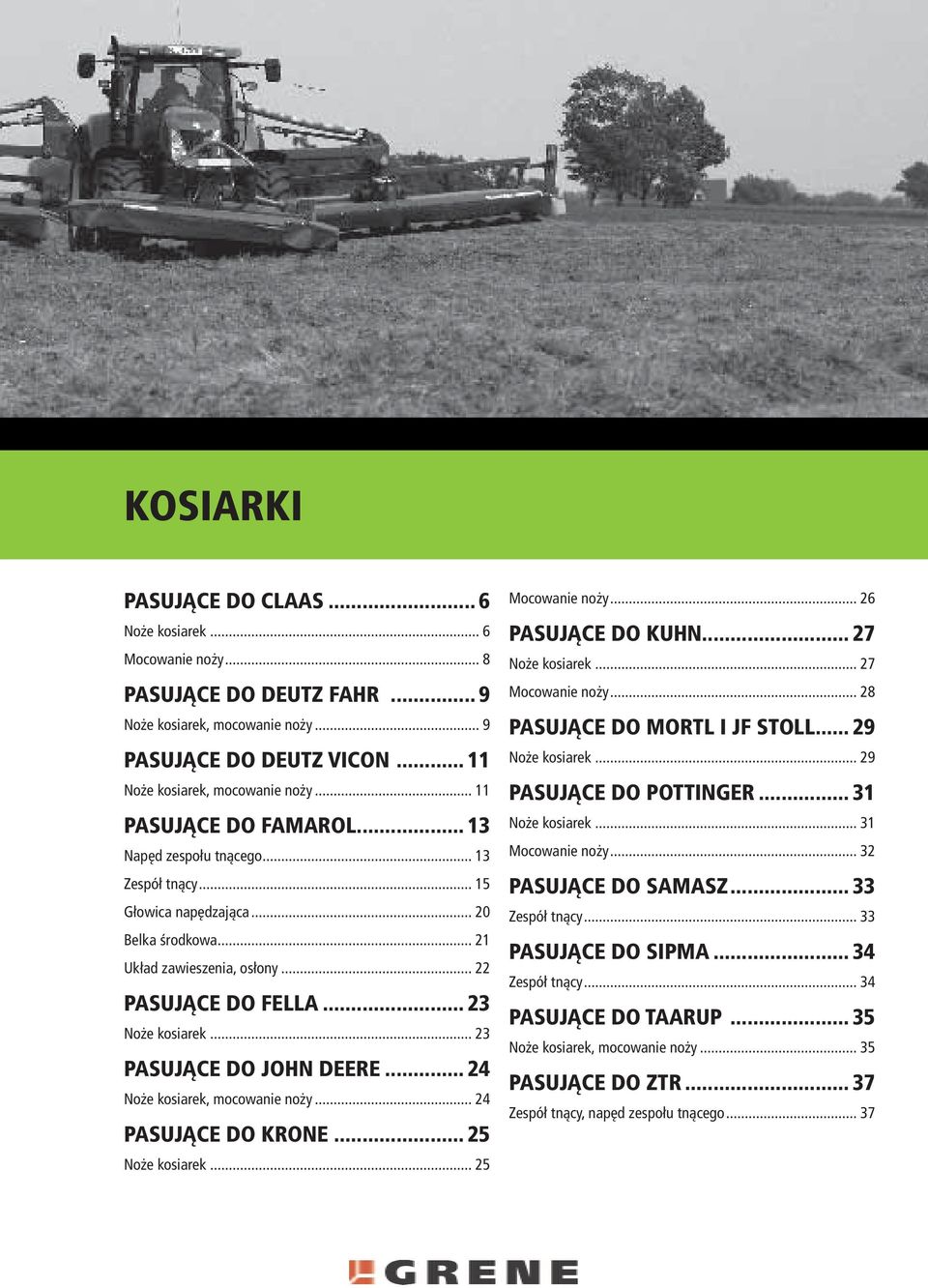 .. 23 PASUJĄCE DO JOHN DEERE... 24 Noże kosiarek, mocowanie noży... 24 PASUJĄCE DO KRONE... 25 Noże kosiarek... 25 Mocowanie noży... 26 PASUJĄCE DO KUHN... 27 Noże kosiarek... 27 Mocowanie noży.