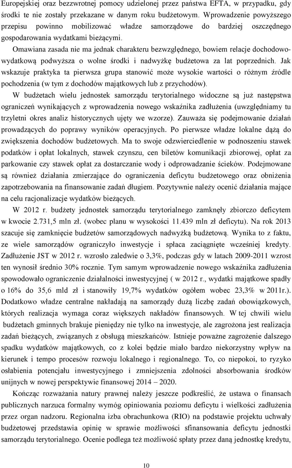 Omawiana zasada nie ma jednak charakteru bezwzględnego, bowiem relacje dochodowowydatkową podwyższa o wolne środki i nadwyżkę budżetowa za lat poprzednich.