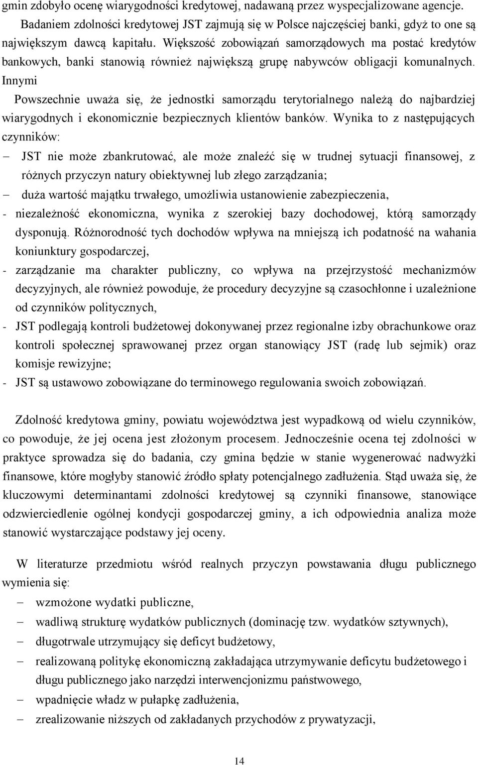 Większość zobowiązań samorządowych ma postać kredytów bankowych, banki stanowią również największą grupę nabywców obligacji komunalnych.