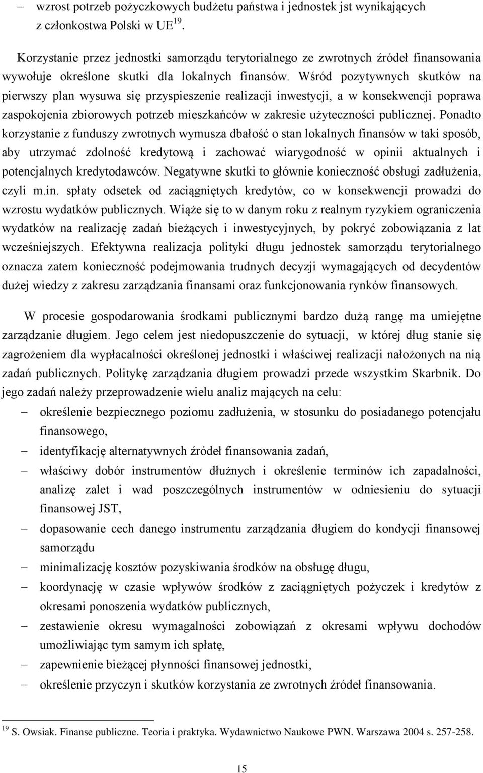 Wśród pozytywnych skutków na pierwszy plan wysuwa się przyspieszenie realizacji inwestycji, a w konsekwencji poprawa zaspokojenia zbiorowych potrzeb mieszkańców w zakresie użyteczności publicznej.