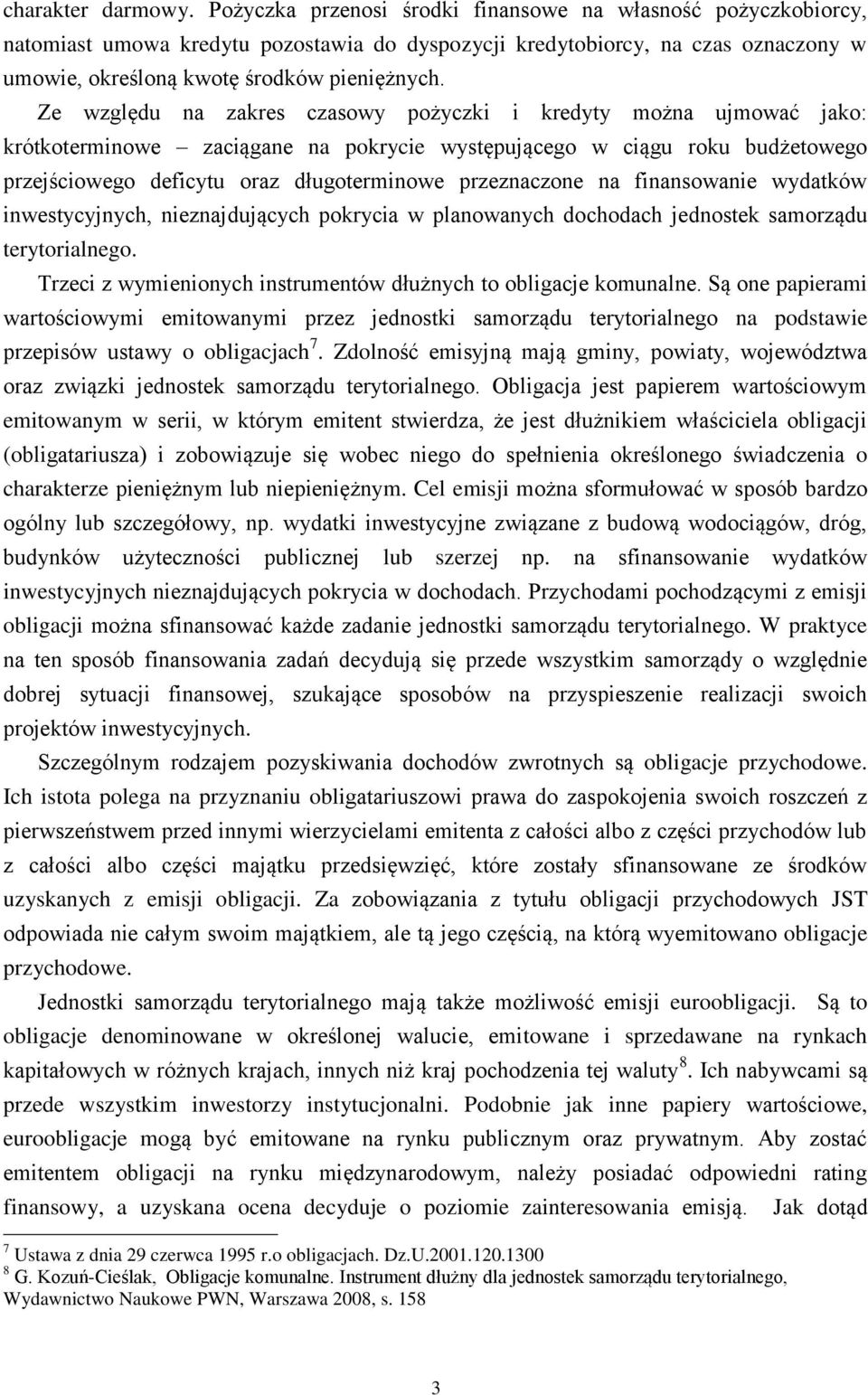 Ze względu na zakres czasowy pożyczki i kredyty można ujmować jako: krótkoterminowe zaciągane na pokrycie występującego w ciągu roku budżetowego przejściowego deficytu oraz długoterminowe