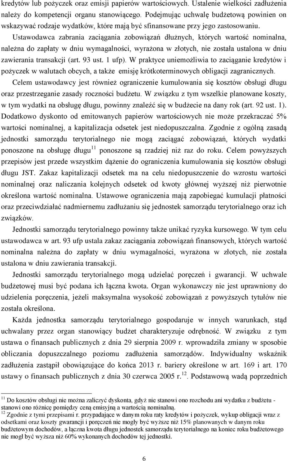 Ustawodawca zabrania zaciągania zobowiązań dłużnych, których wartość nominalna, należna do zapłaty w dniu wymagalności, wyrażona w złotych, nie została ustalona w dniu zawierania transakcji (art.