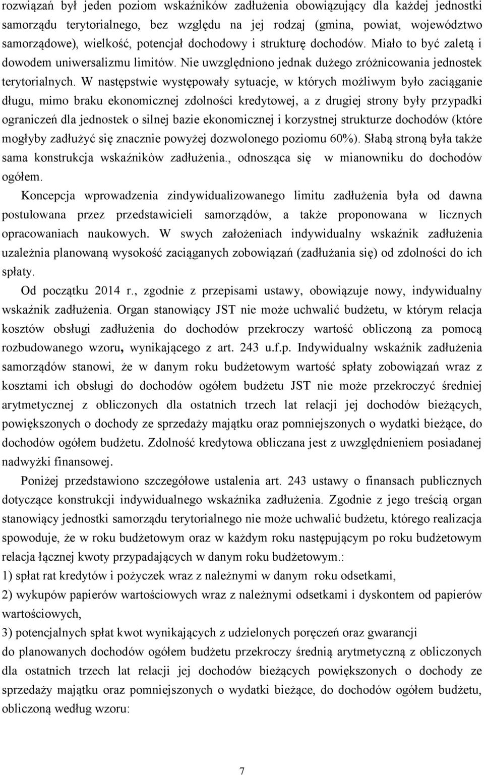 W następstwie występowały sytuacje, w których możliwym było zaciąganie długu, mimo braku ekonomicznej zdolności kredytowej, a z drugiej strony były przypadki ograniczeń dla jednostek o silnej bazie