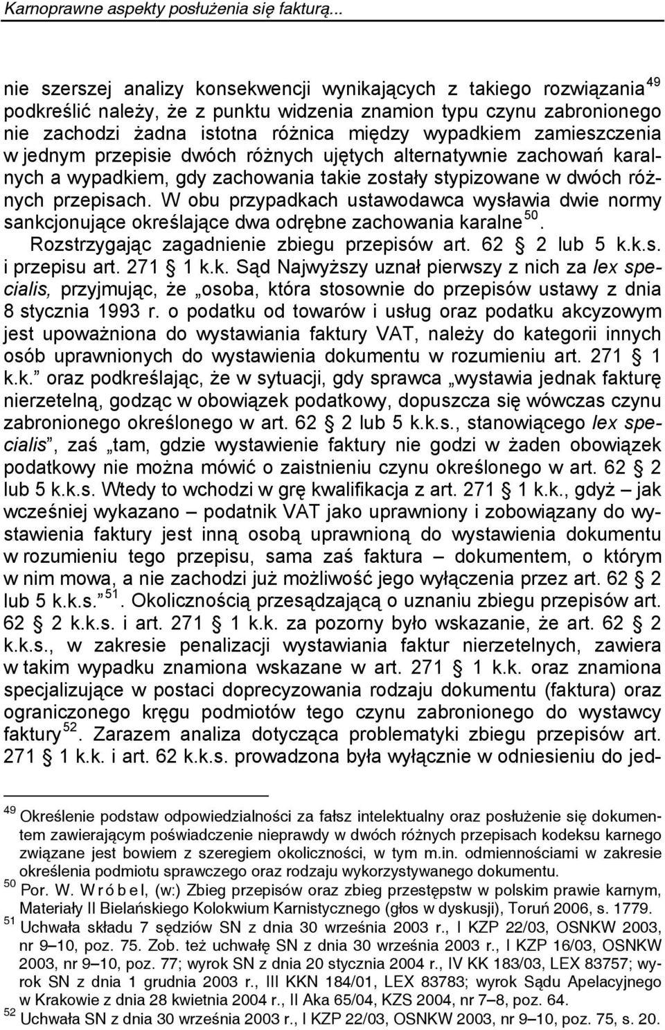 W obu przypadkach ustawodawca wysławia dwie normy sankcjonujące określające dwa odrębne zachowania karalne 50. Rozstrzygając zagadnienie zbiegu przepisów art. 62 2 lub 5 k.k.s. i przepisu art.