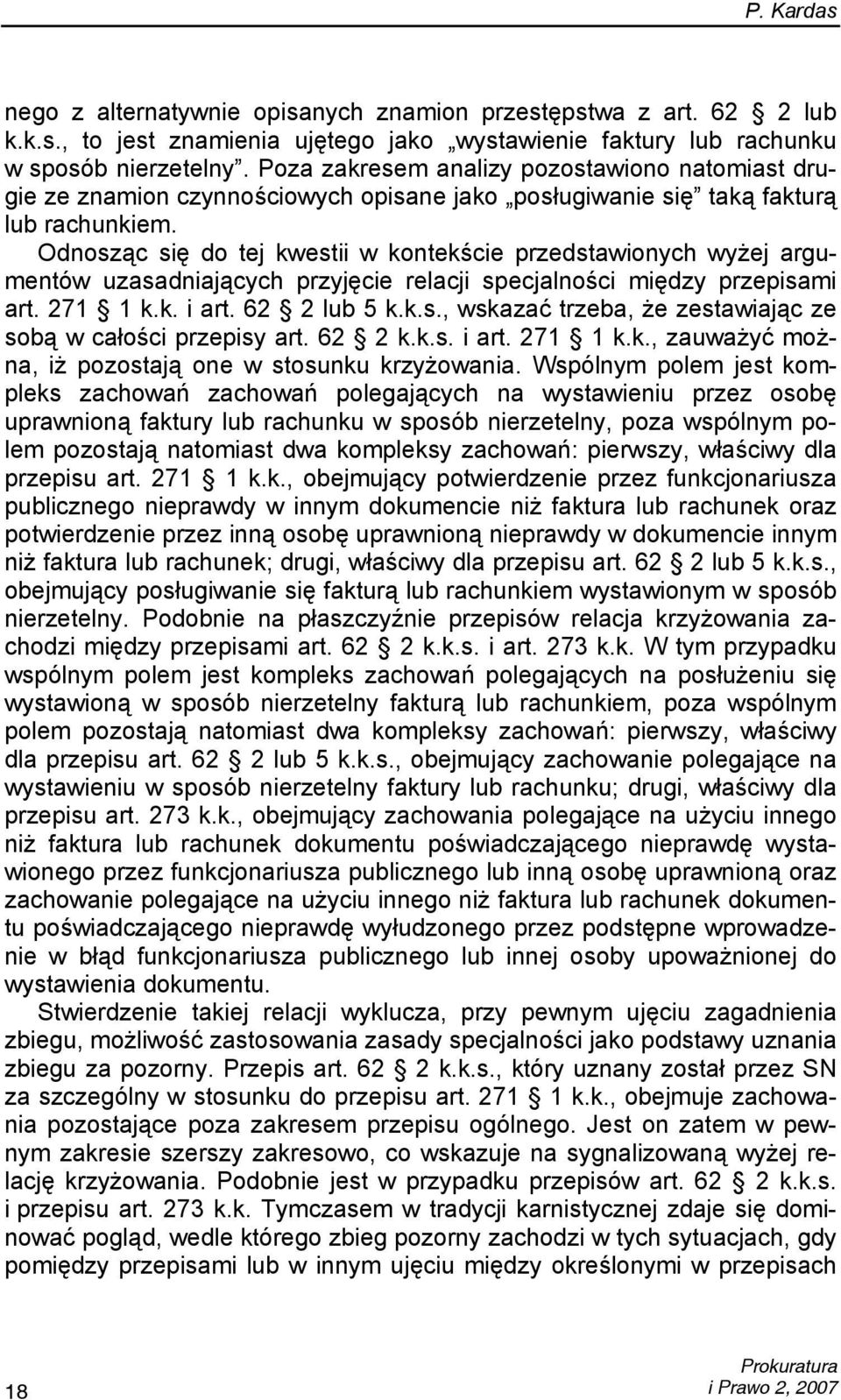 Odnosząc się do tej kwestii w kontekście przedstawionych wyżej argumentów uzasadniających przyjęcie relacji specjalności między przepisami art. 271 1 k.k. i art. 62 2 lub 5 k.k.s., wskazać trzeba, że zestawiając ze sobą w całości przepisy art.