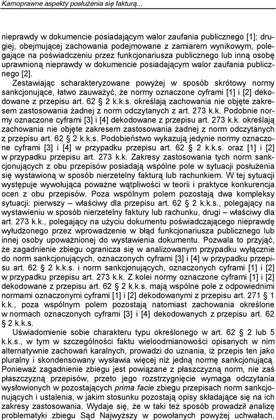 Zestawiając scharakteryzowane powyżej w sposób skrótowy normy sankcjonujące, łatwo zauważyć, że normy oznaczone cyframi [1] i [2] dekodowane z przepisu art. 62 2 k.k.s. określają zachowania nie objęte zakresem zastosowania żadnej z norm odczytanych z art.