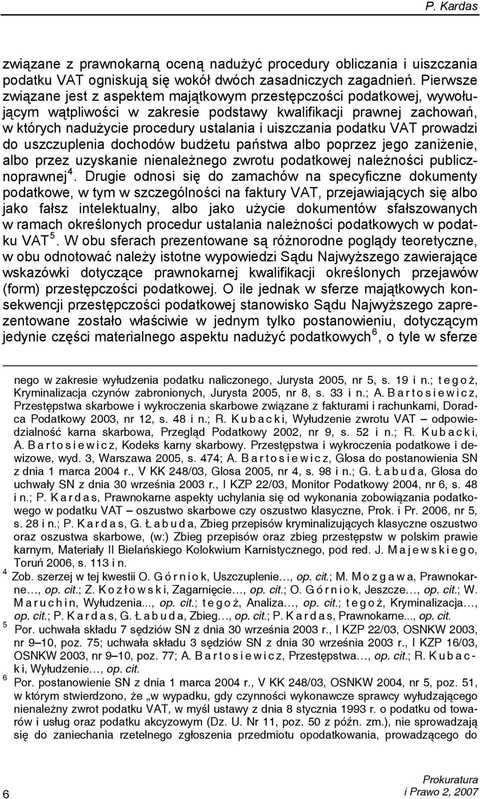 podatku VAT prowadzi do uszczuplenia dochodów budżetu państwa albo poprzez jego zaniżenie, albo przez uzyskanie nienależnego zwrotu podatkowej należności publicznoprawnej 4.