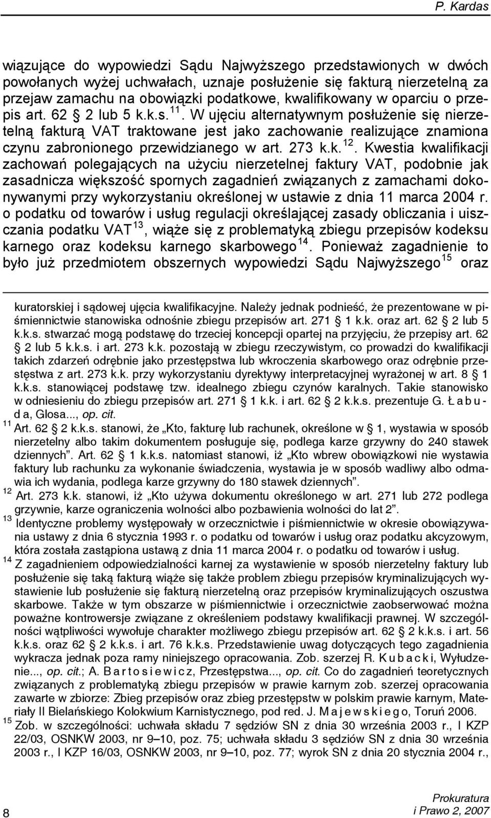 W ujęciu alternatywnym posłużenie się nierzetelną fakturą VAT traktowane jest jako zachowanie realizujące znamiona czynu zabronionego przewidzianego w art. 273 k.k. 12.