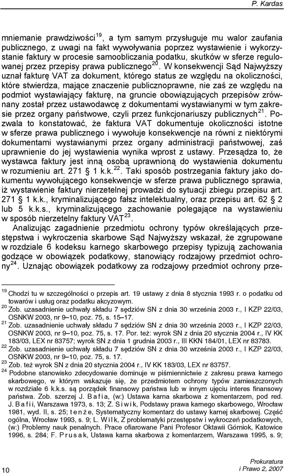 W konsekwencji Sąd Najwyższy uznał fakturę VAT za dokument, którego status ze względu na okoliczności, które stwierdza, mające znaczenie publicznoprawne, nie zaś ze względu na podmiot wystawiający