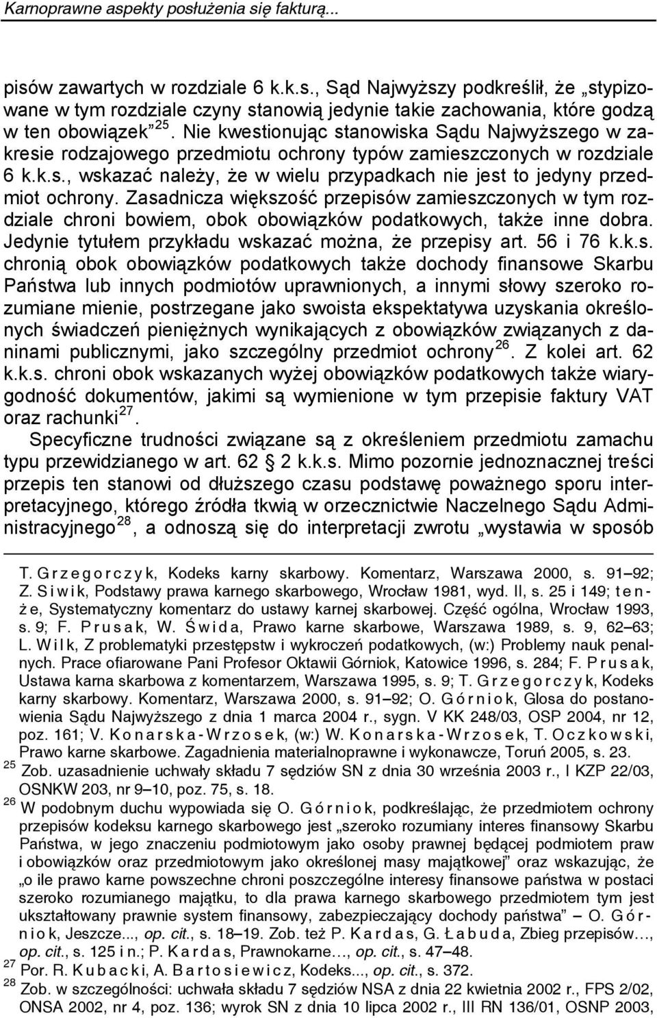 Zasadnicza większość przepisów zamieszczonych w tym rozdziale chroni bowiem, obok obowiązków podatkowych, także inne dobra. Jedynie tytułem przykładu wskazać można, że przepisy art. 56 i 76 k.k.s.