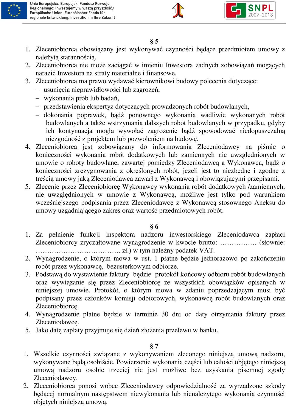 Zleceniobiorca ma prawo wydawać kierownikowi budowy polecenia dotyczące: usunięcia nieprawidłowości lub zagrożeń, wykonania prób lub badań, przedstawienia ekspertyz dotyczących prowadzonych robót