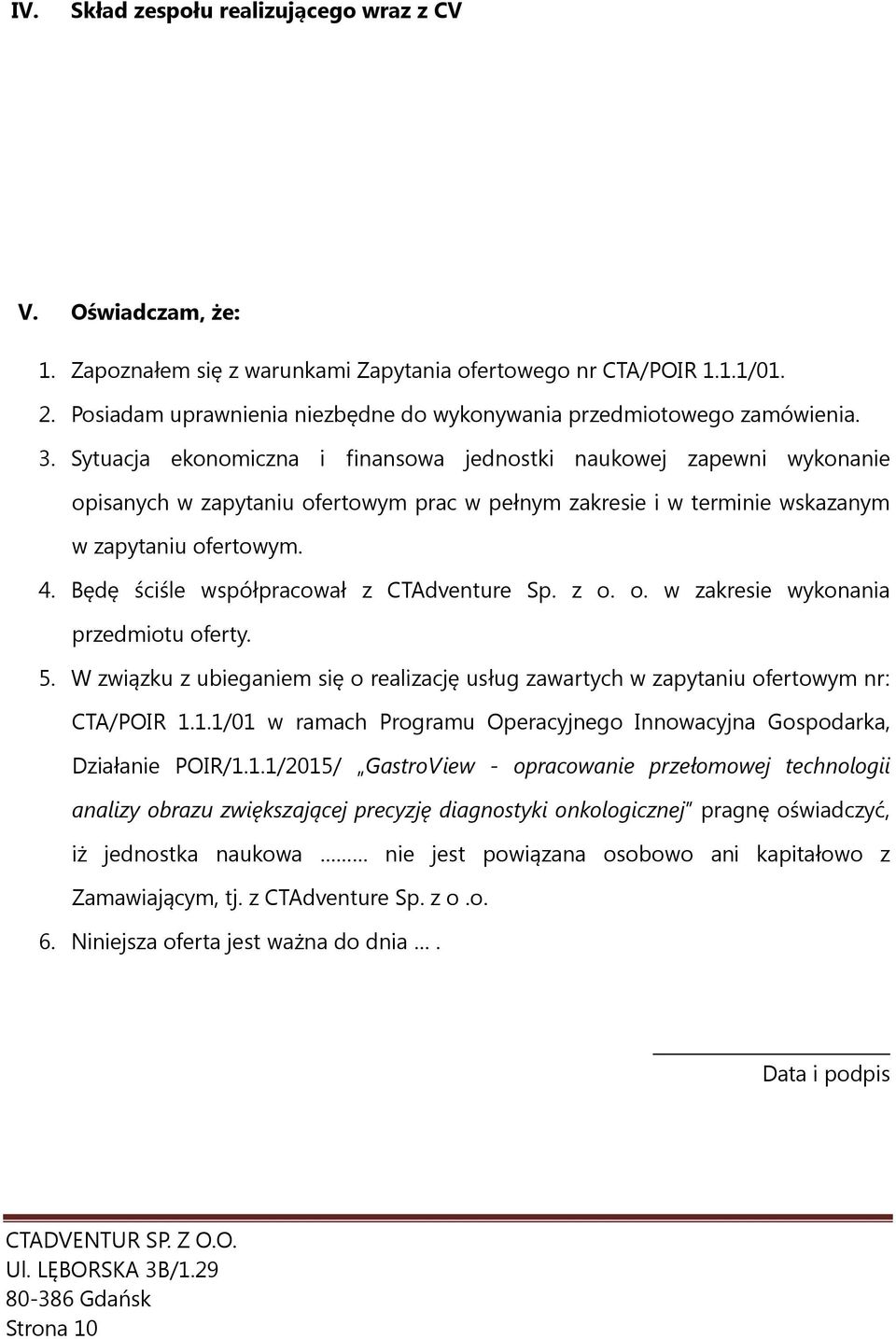 Sytuacja ekonomiczna i finansowa jednostki naukowej zapewni wykonanie opisanych w zapytaniu ofertowym prac w pełnym zakresie i w terminie wskazanym w zapytaniu ofertowym. 4.