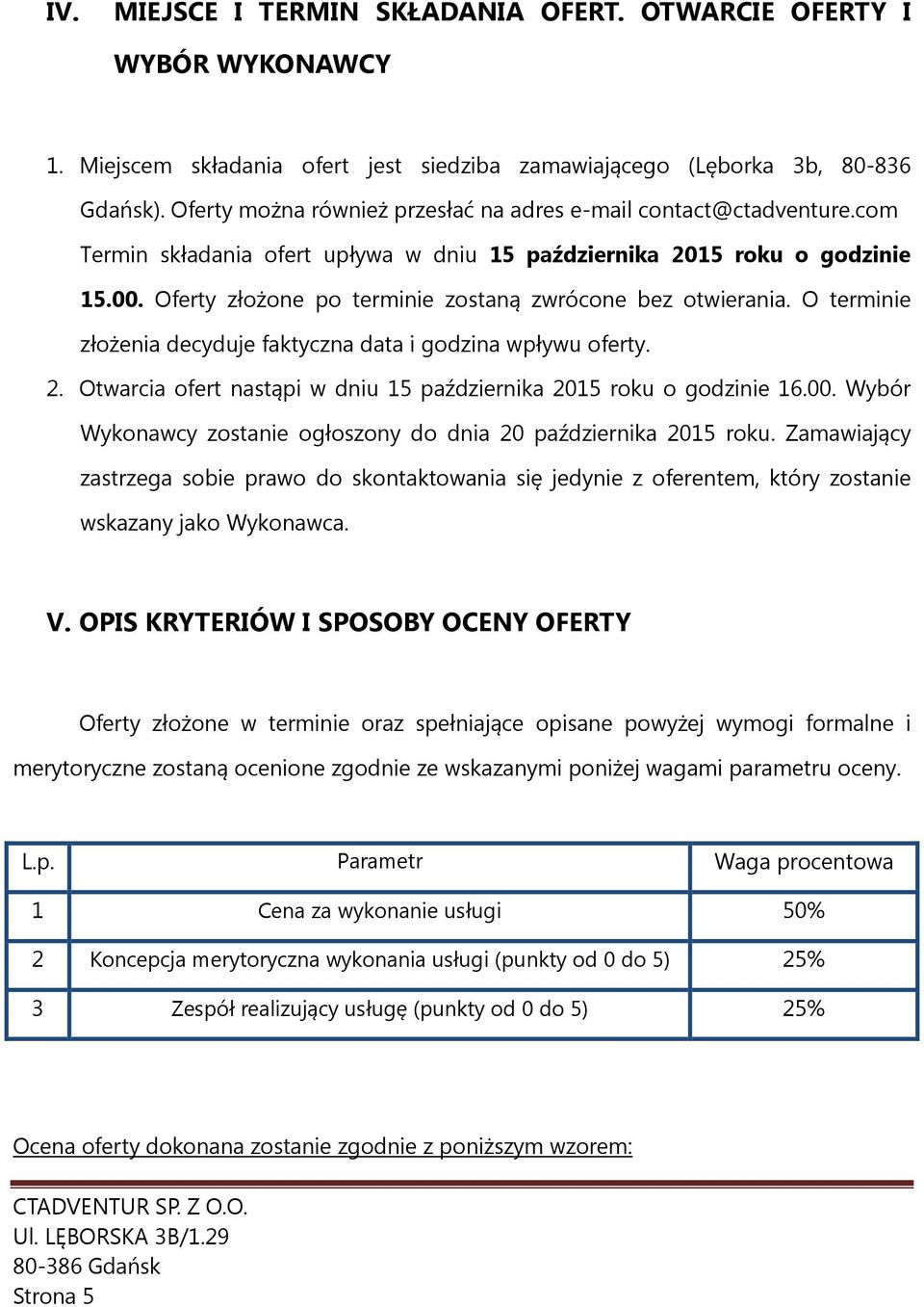 Oferty złożone po terminie zostaną zwrócone bez otwierania. O terminie złożenia decyduje faktyczna data i godzina wpływu oferty. 2.