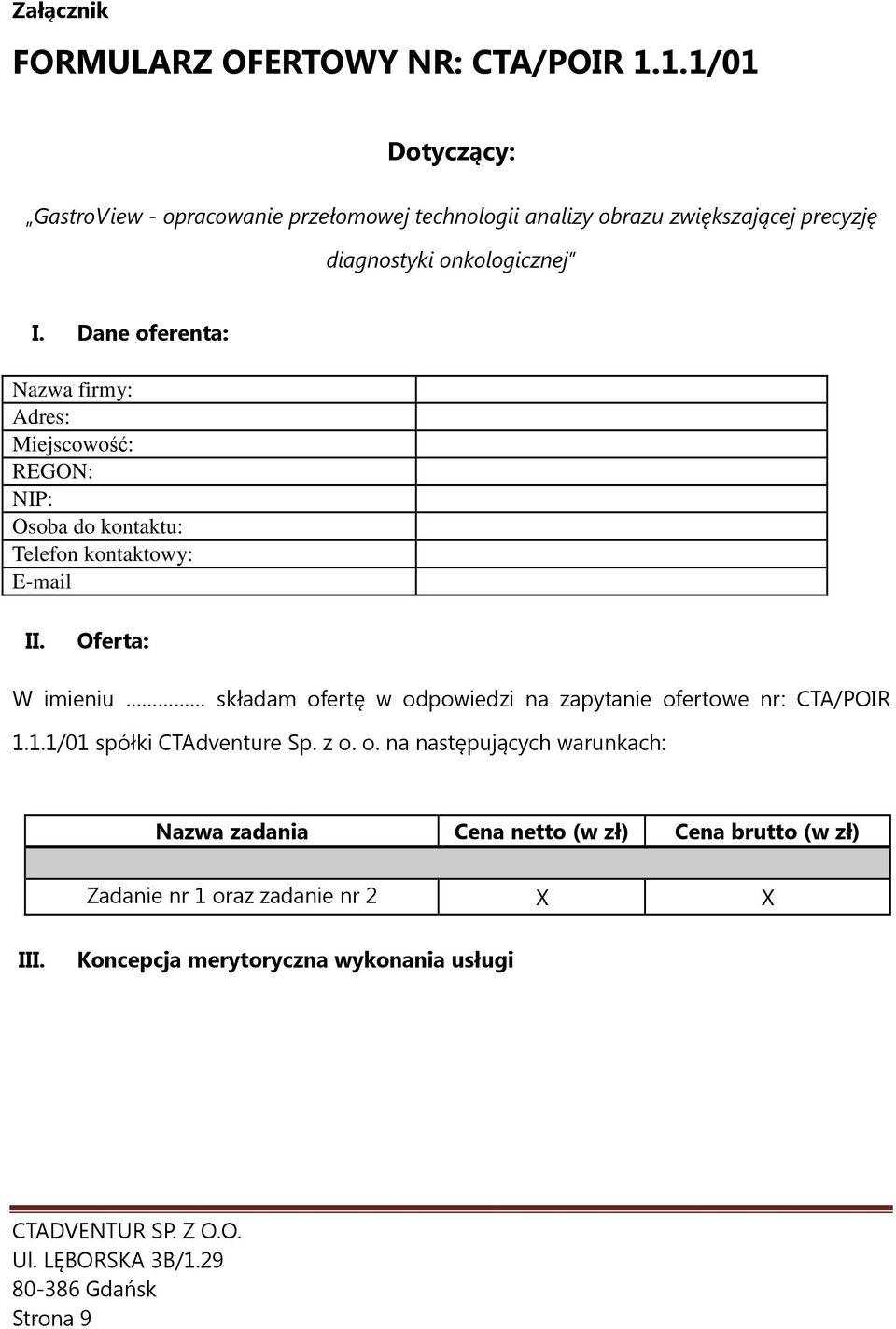 Dane oferenta: Nazwa firmy: Adres: Miejscowość: REGON: NIP: Osoba do kontaktu: Telefon kontaktowy: E-mail II.