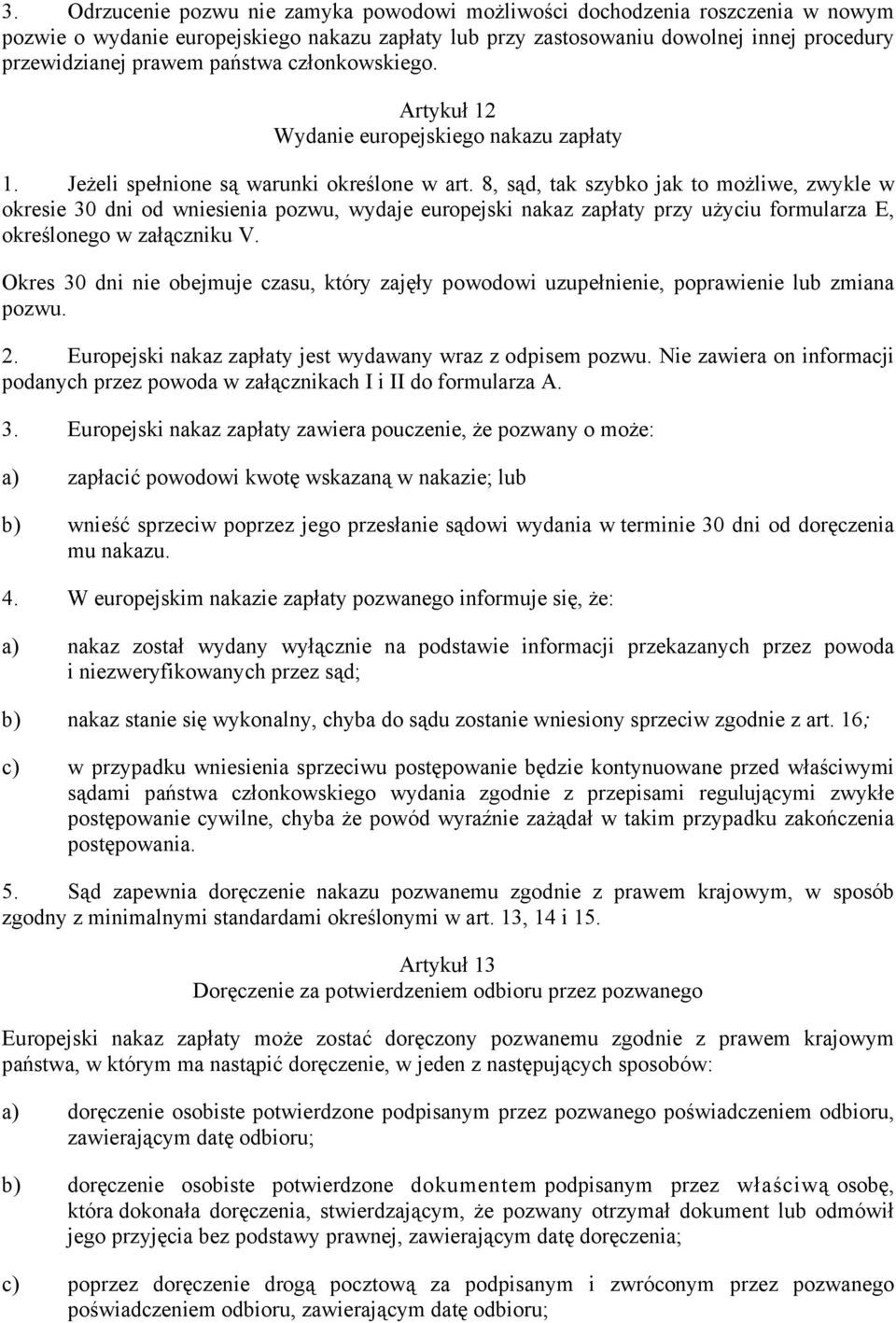 8, sąd, tak szybko jak to możliwe, zwykle w okresie 30 dni od wniesienia pozwu, wydaje europejski nakaz zapłaty przy użyciu formularza E, określonego w załączniku V.