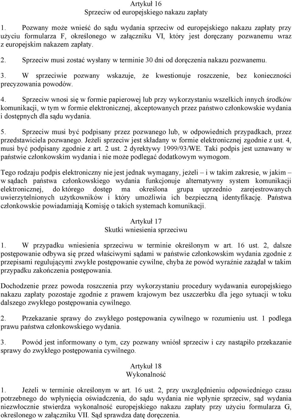 2. Sprzeciw musi zostać wysłany w terminie 30 dni od doręczenia nakazu pozwanemu. 3. W sprzeciwie pozwany wskazuje, że kwestionuje roszczenie, bez konieczności precyzowania powodów. 4.