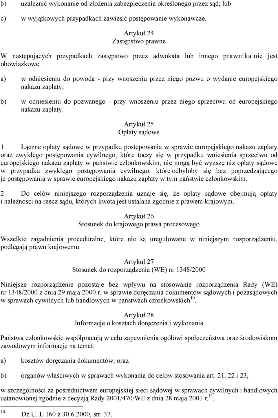 europejskiego nakazu zapłaty; b) w odniesieniu do pozwanego - przy wnoszeniu przez niego sprzeciwu od europejskiego nakazu zapłaty. Artykuł 25 Opłaty sądowe 1.