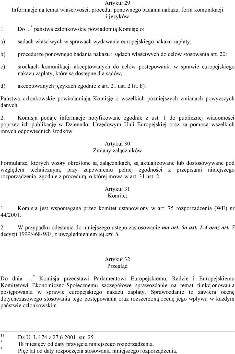 art. 20; c) środkach komunikacji akceptowanych do celów postępowania w sprawie europejskiego nakazu zapłaty, które są dostępne dla sądów; d) akceptowanych językach zgodnie z art. 21 ust. 2 lit. b).