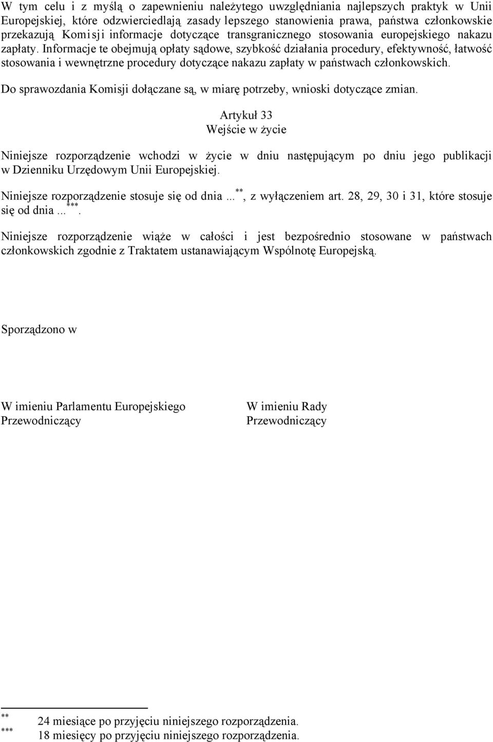 Informacje te obejmują opłaty sądowe, szybkość działania procedury, efektywność, łatwość stosowania i wewnętrzne procedury dotyczące nakazu zapłaty w państwach członkowskich.