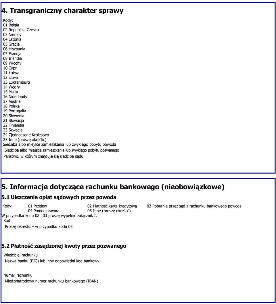 zwykłego pobytu powoda Siedziba albo miejsce zamieszkania lub zwykłego pobytu pozwanego Państwo, w którym znajduje się siedziba sądu 5. Informacje dotyczące rachunku bankowego (nieobowiązkowe) 5.