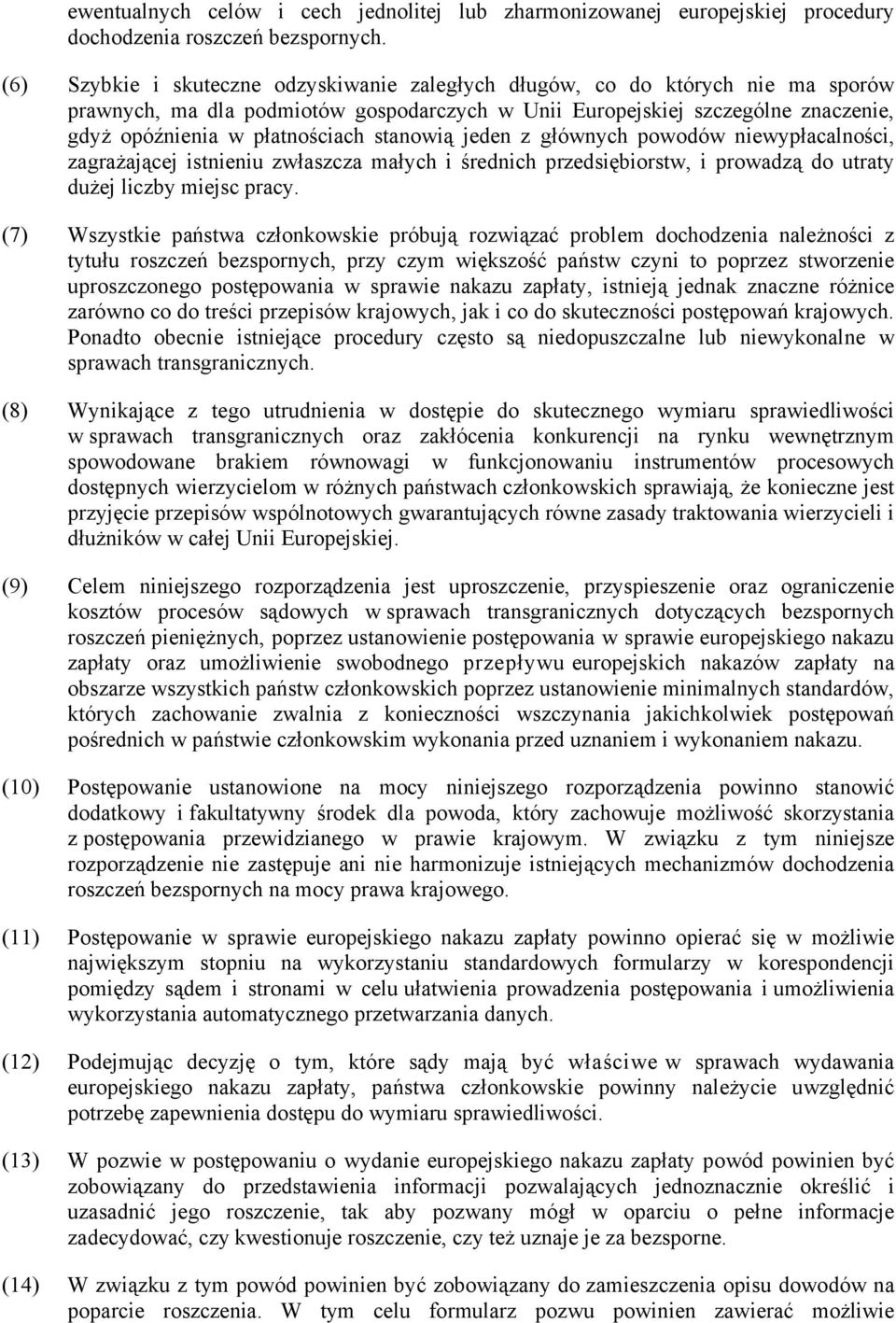 stanowią jeden z głównych powodów niewypłacalności, zagrażającej istnieniu zwłaszcza małych i średnich przedsiębiorstw, i prowadzą do utraty dużej liczby miejsc pracy.