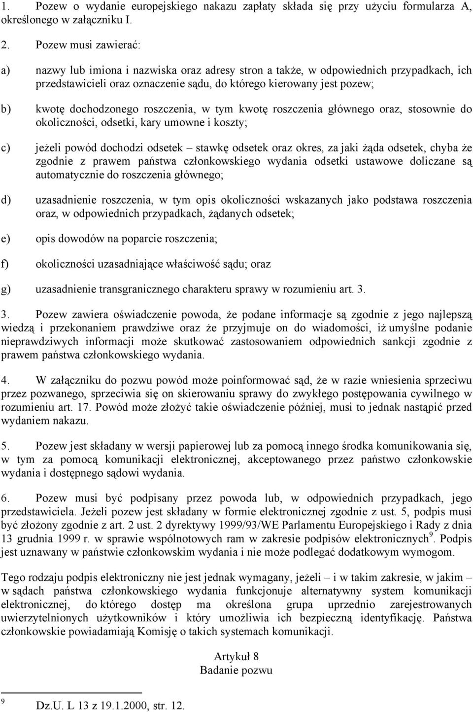 dochodzonego roszczenia, w tym kwotę roszczenia głównego oraz, stosownie do okoliczności, odsetki, kary umowne i koszty; c) jeżeli powód dochodzi odsetek stawkę odsetek oraz okres, za jaki żąda