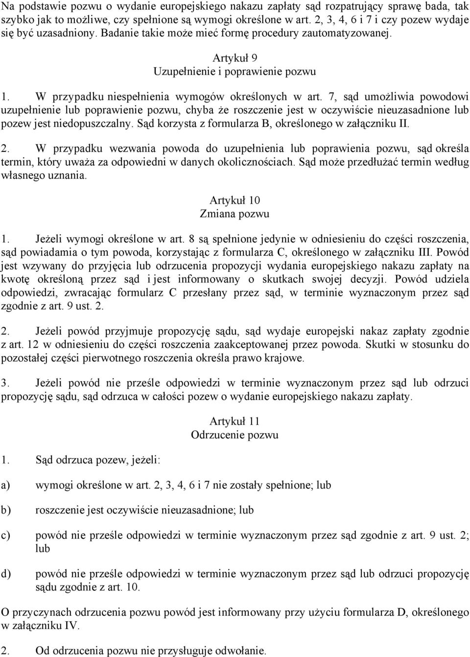 W przypadku niespełnienia wymogów określonych w art. 7, sąd umożliwia powodowi uzupełnienie lub poprawienie pozwu, chyba że roszczenie jest w oczywiście nieuzasadnione lub pozew jest niedopuszczalny.