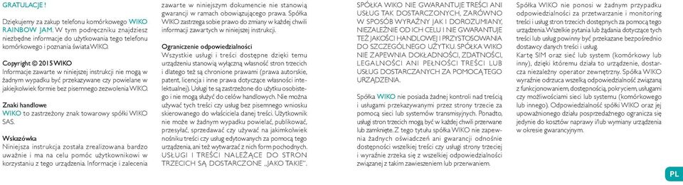 Znaki handlowe WIKO to zastrzeżony znak towarowy spółki WIKO SAS. Wskazówka Niniejsza instrukcja została zrealizowana bardzo uważnie i ma na celu pomóc użytkownikowi w korzystaniu z tego urządzenia.