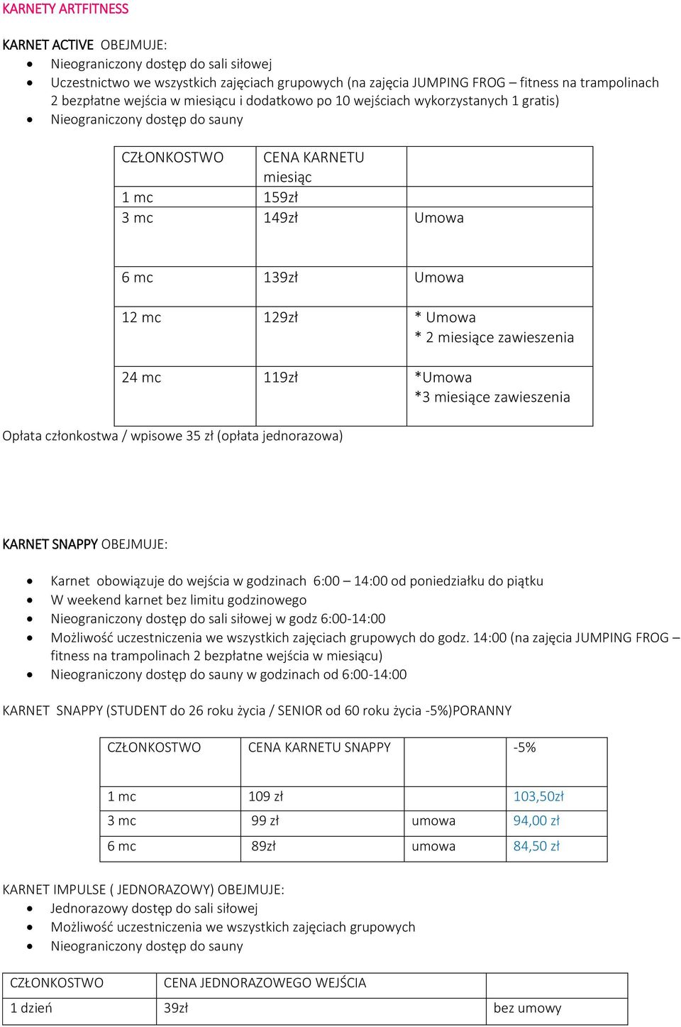 miesiące zawieszenia 24 mc 119zł *Umowa *3 miesiące zawieszenia Opłata członkostwa / wpisowe 35 zł (opłata jednorazowa) KARNET SNAPPY OBEJMUJE: Karnet obowiązuje do wejścia w godzinach 6:00 14:00 od