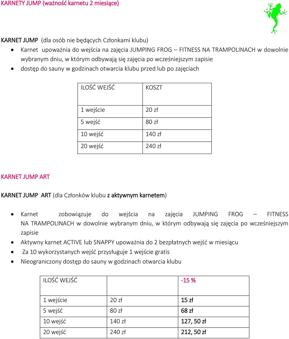 KARNET JUMP ART KARNET JUMP ART (dla Członków klubu z aktywnym karnetem) Karnet zobowiązuje do wejścia na zajęcia JUMPING FROG FITNESS NA TRAMPOLINACH w dowolnie wybranym dniu, w którym odbywają się