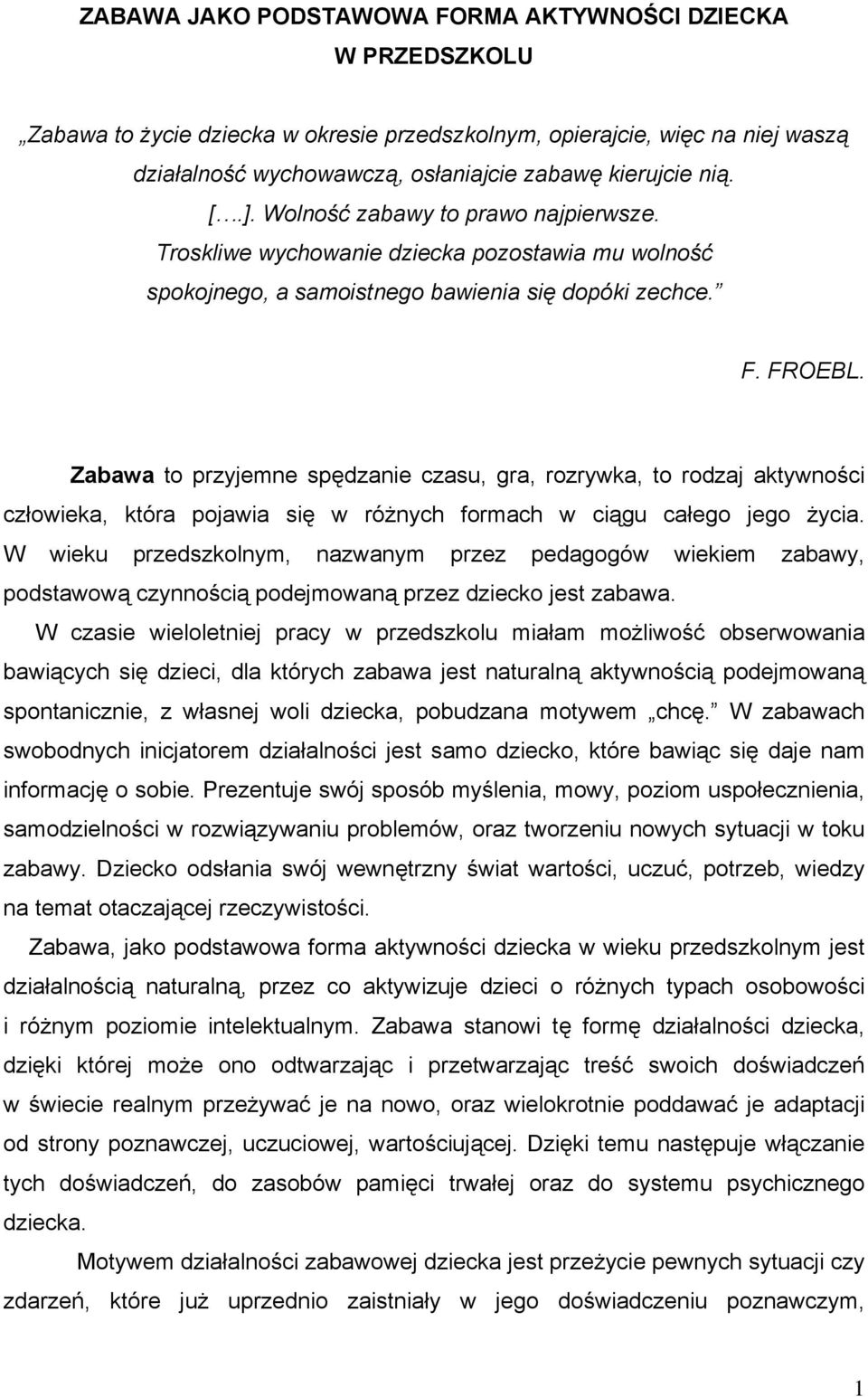 Zabawa to przyjemne spędzanie czasu, gra, rozrywka, to rodzaj aktywności człowieka, która pojawia się w różnych formach w ciągu całego jego życia.