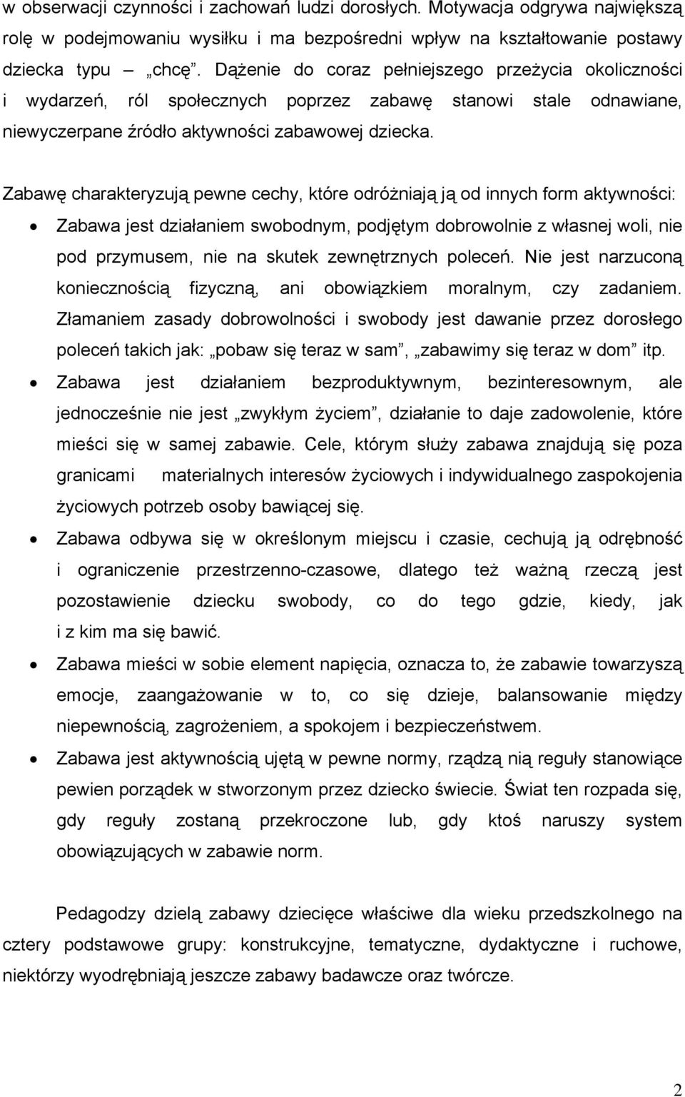 Zabawę charakteryzują pewne cechy, które odróżniają ją od innych form aktywności: Zabawa jest działaniem swobodnym, podjętym dobrowolnie z własnej woli, nie pod przymusem, nie na skutek zewnętrznych