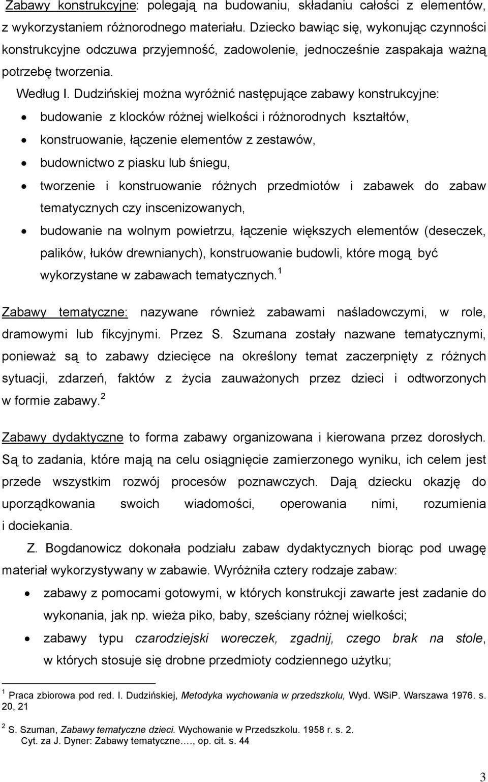 Dudzińskiej można wyróżnić następujące zabawy konstrukcyjne: budowanie z klocków różnej wielkości i różnorodnych kształtów, konstruowanie, łączenie elementów z zestawów, budownictwo z piasku lub