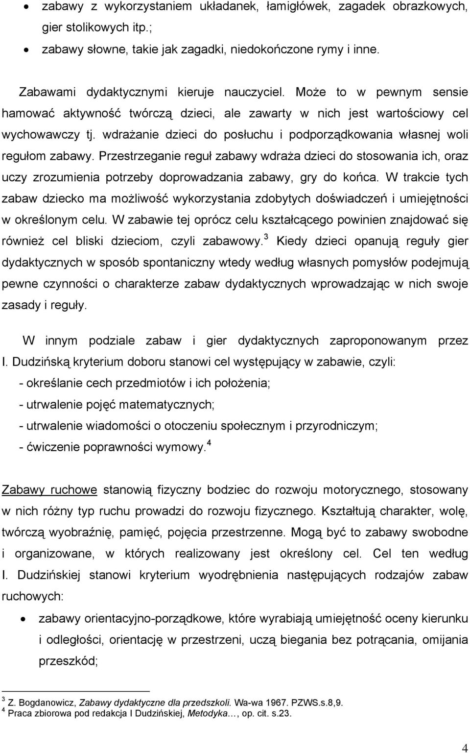 Przestrzeganie reguł zabawy wdraża dzieci do stosowania ich, oraz uczy zrozumienia potrzeby doprowadzania zabawy, gry do końca.