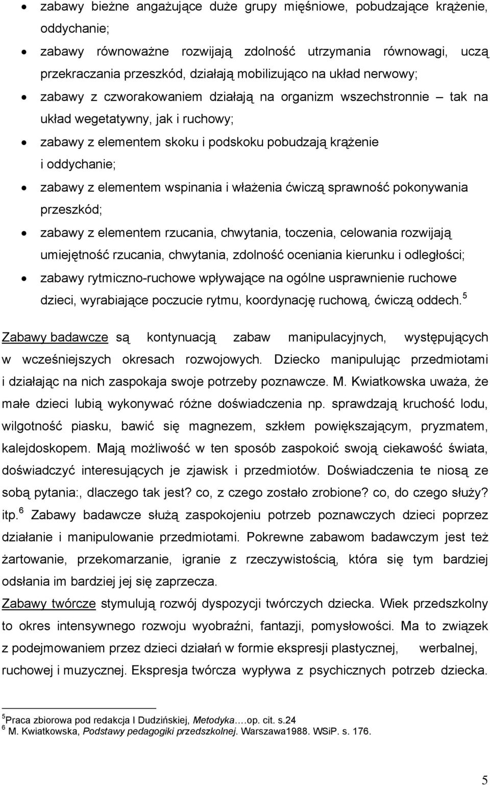 elementem wspinania i włażenia ćwiczą sprawność pokonywania przeszkód; zabawy z elementem rzucania, chwytania, toczenia, celowania rozwijają umiejętność rzucania, chwytania, zdolność oceniania