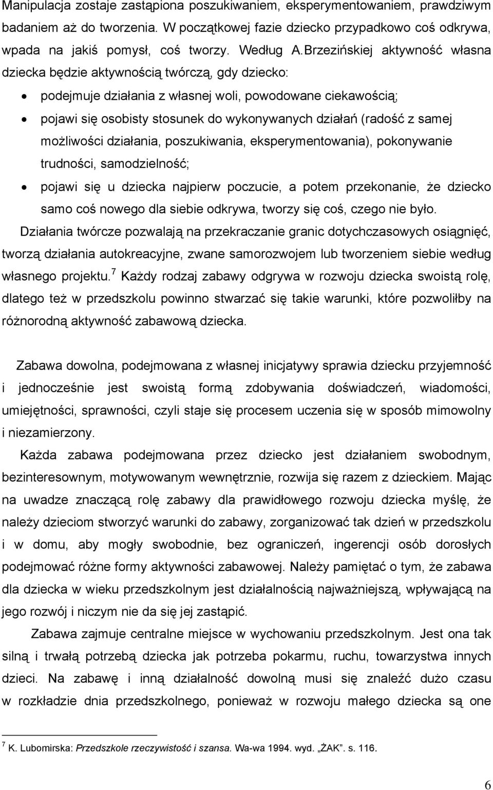 z samej możliwości działania, poszukiwania, eksperymentowania), pokonywanie trudności, samodzielność; pojawi się u dziecka najpierw poczucie, a potem przekonanie, że dziecko samo coś nowego dla