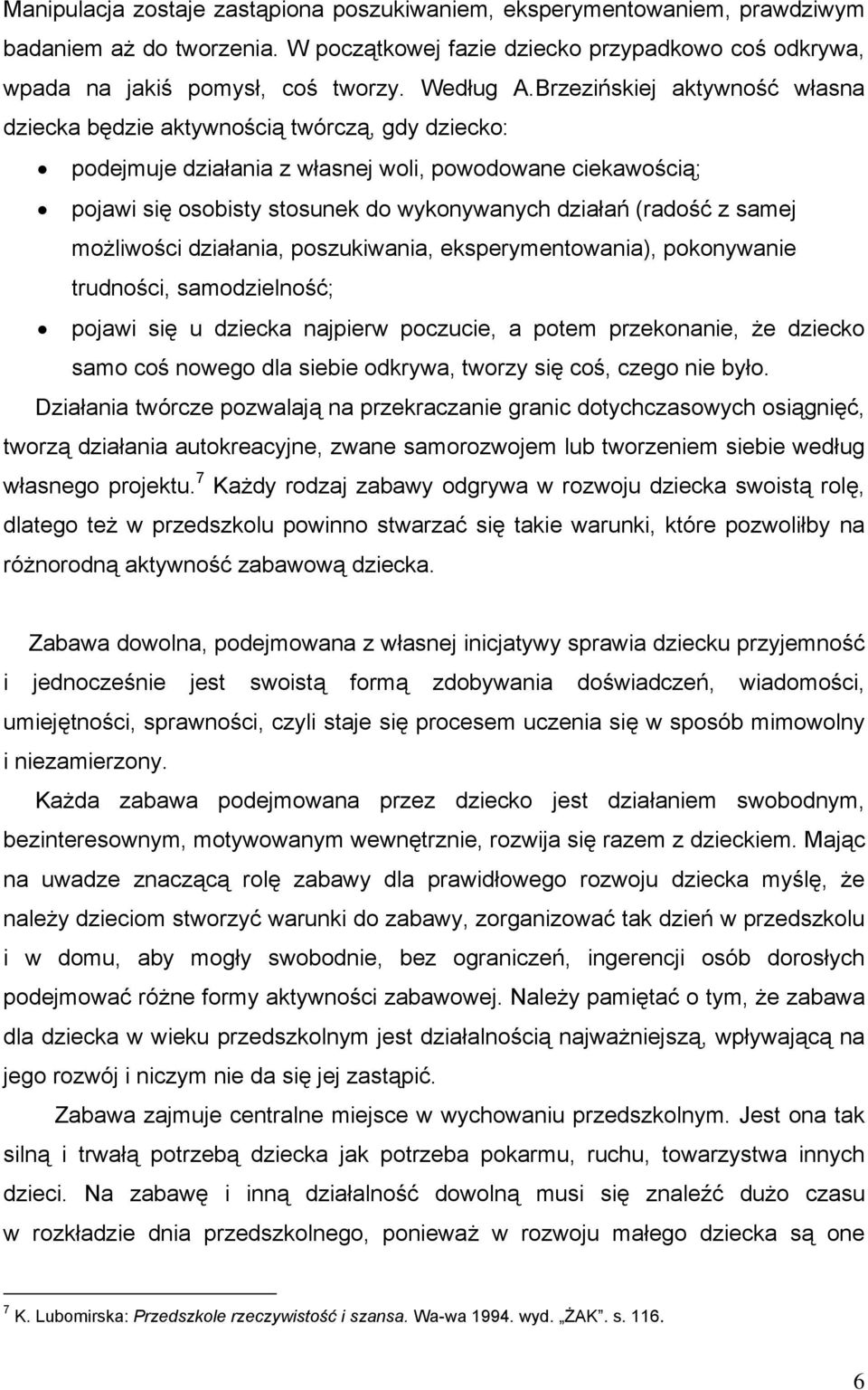 z samej możliwości działania, poszukiwania, eksperymentowania), pokonywanie trudności, samodzielność; pojawi się u dziecka najpierw poczucie, a potem przekonanie, że dziecko samo coś nowego dla