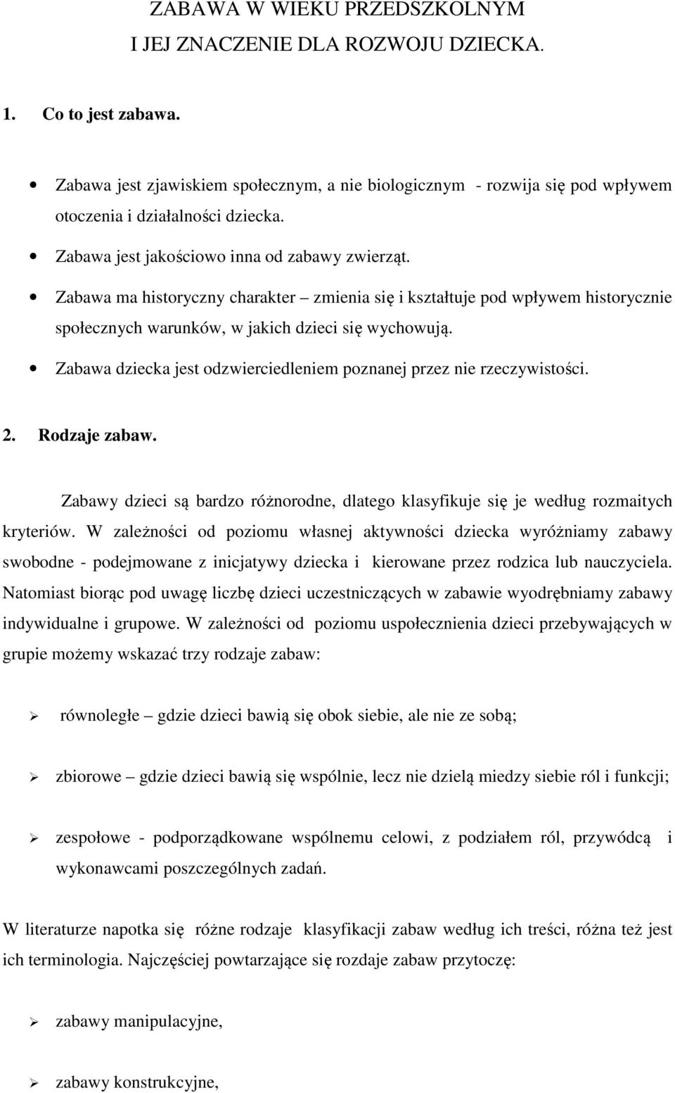 Zabawa ma historyczny charakter zmienia się i kształtuje pod wpływem historycznie społecznych warunków, w jakich dzieci się wychowują.