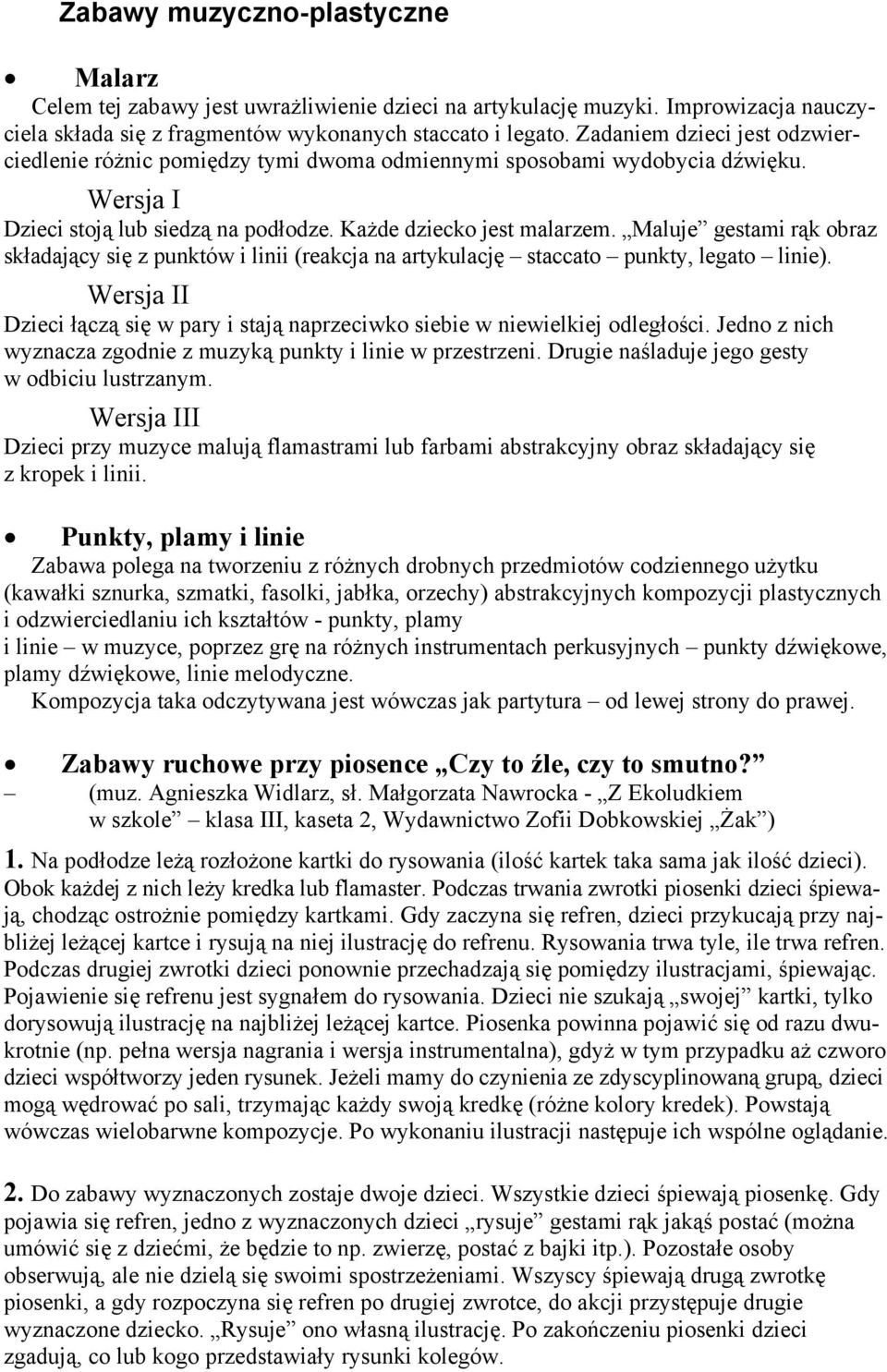 Maluje gestami rąk obraz składający się z punktów i linii (reakcja na artykulację staccato punkty, legato linie). Wersja II Dzieci łączą się w pary i stają naprzeciwko siebie w niewielkiej odległości.