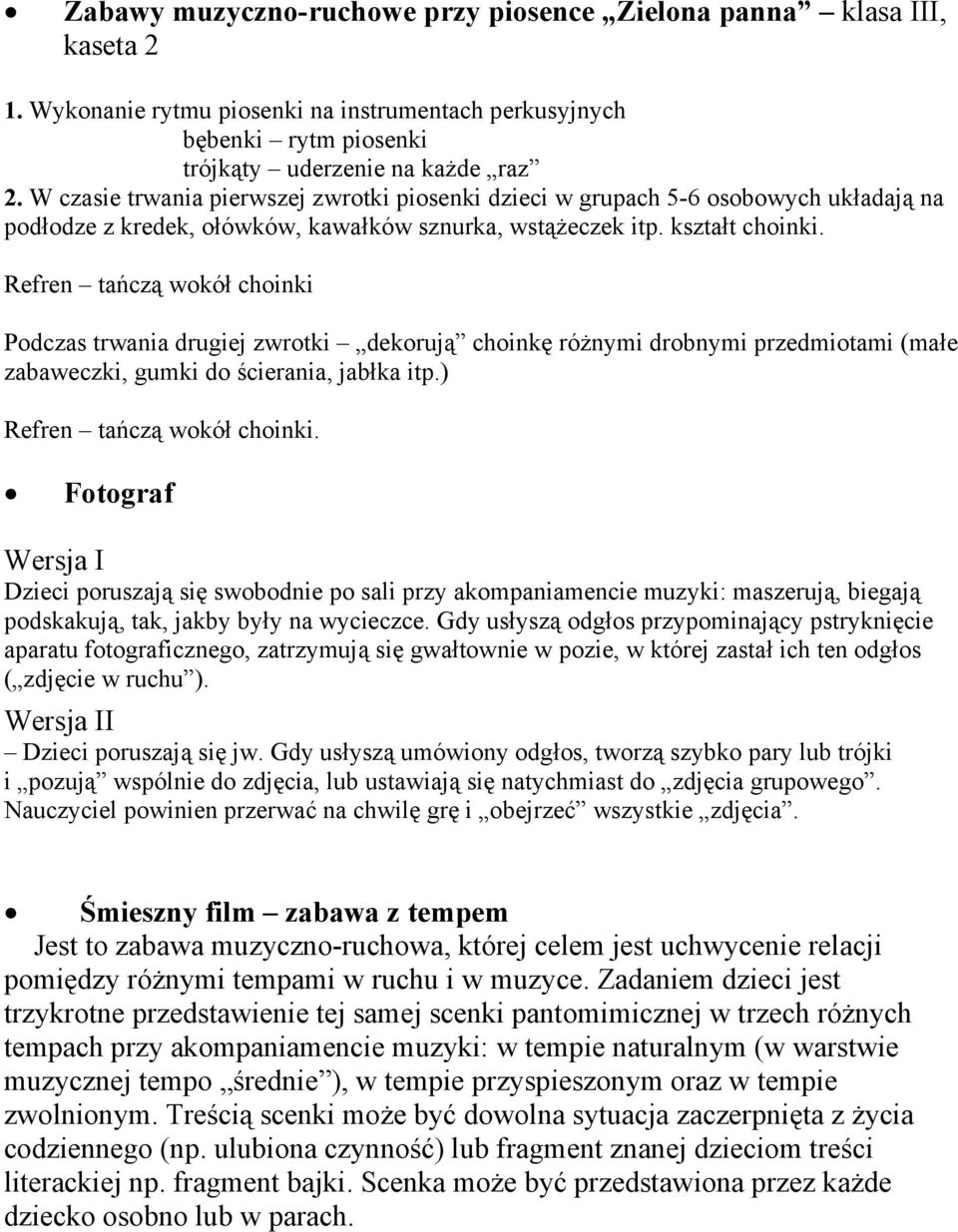 Refren tańczą wokół choinki Podczas trwania drugiej zwrotki dekorują choinkę różnymi drobnymi przedmiotami (małe zabaweczki, gumki do ścierania, jabłka itp.) Refren tańczą wokół choinki.