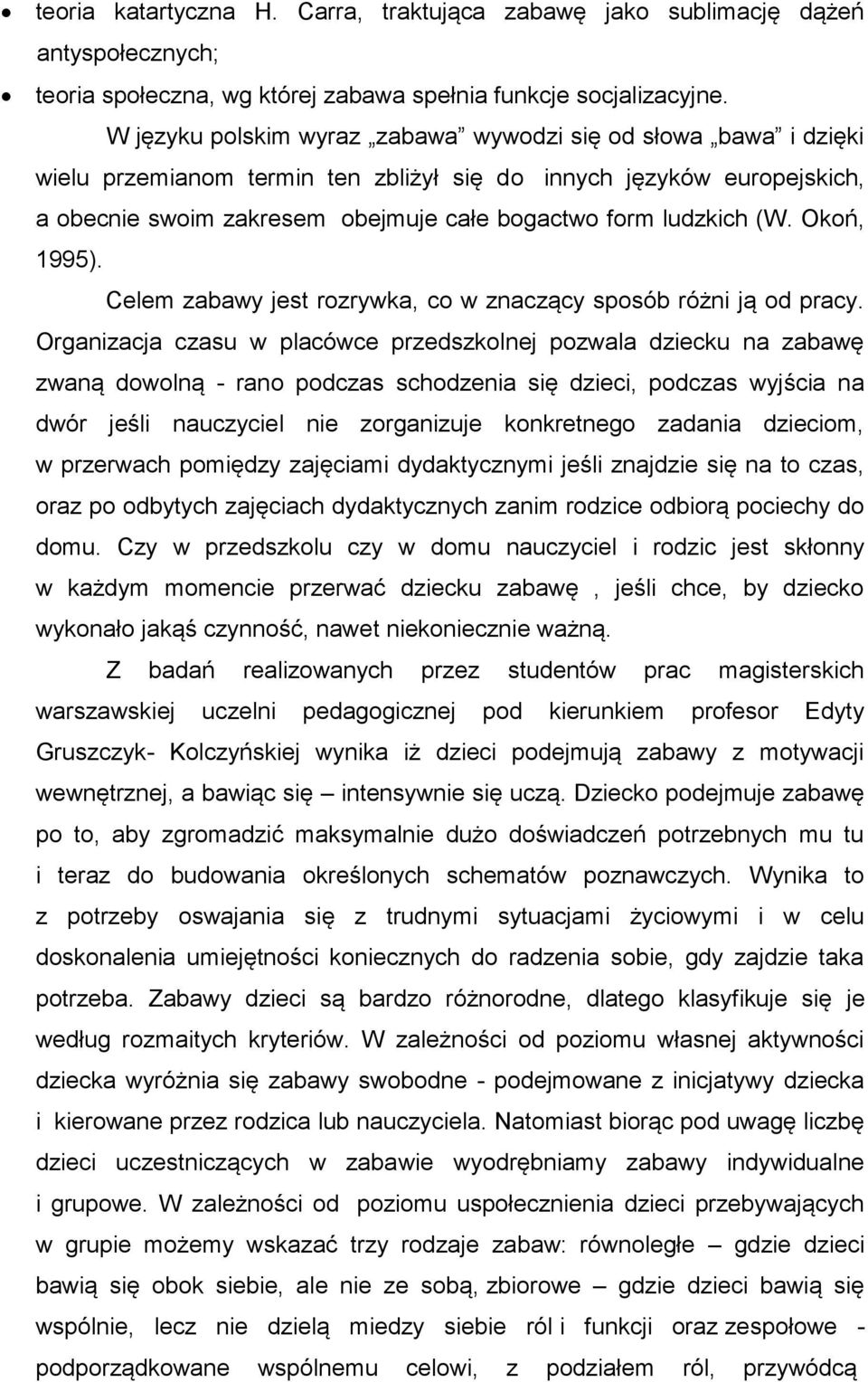 (W. Okoń, 1995). Celem zabawy jest rozrywka, co w znaczący sposób różni ją od pracy.